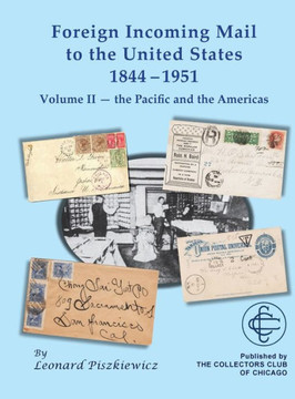 Foreign Incoming Mail to the United States 1844-1951 Vol II The Pacific and the Americas Foreign Incoming Mail to the United States 1844-1951 Vol II The Pacific and the Americas