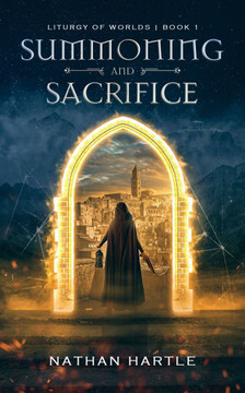 Summoning and Sacrifice (Liturgy of Worlds Book 1) Summoning and Sacrifice (Liturgy of Worlds Book 1)