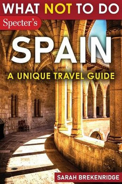 What Not To Do - Spain (A Unique Travel Guide)