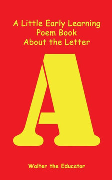 A Little Early Learning Poem Book About the Letter A A Little Early Learning Poem Book About the Letter A