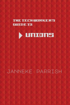 The Tech Worker's Guide to Unions The Tech Worker's Guide to Unions