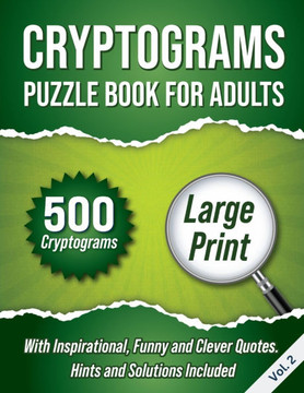 Cryptograms Puzzle Book For Adults : 500 Large Print Cryptograms With Inspirational, Funny and Clever Quotes. Hints and Solutions Included. Volume 2