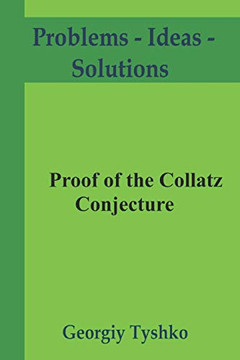 Proof Of The Collatz Conjecture (Problems - Ideas - Solutions) Proof Of The Collatz Conjecture (Problems - Ideas - Solutions)