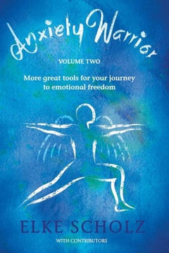 Anxiety Warrior - Volume Two : More Great Tools for Your Journey to Emotional Freedom Anxiety Warrior - Volume Two : More Great Tools for Your Journey to Emotional Freedom