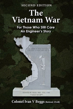The Vietnam War : For Those Who Still Care - an Engineer's Story The Vietnam War : For Those Who Still Care - an Engineer's Story