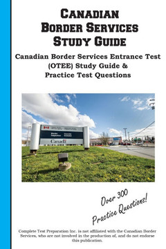 Canadian Border Services Study Guide : Canadian Border Services Entrance Test (OTEE) Study Guide & Practice Test Questions