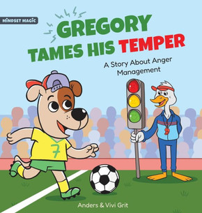 Gregory Tames His Temper : A Story about Anger Management for Kids - How a Little Dog Learned to Overcome Anger Emotions and Achieved His Dreams in Sports