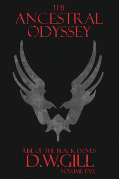The Ancestral Odyssey : Rise of the Black Doves - Volume Five The Ancestral Odyssey : Rise of the Black Doves - Volume Five