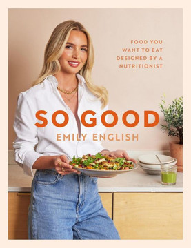 So Good : Food You Want to Eat, Designed by a Nutritionist