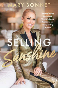 Selling Sunshine : Surviving Teenage Motherhood, Thriving in Luxury Real Estate, and Finally Finding My Voice