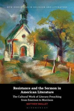 Resistance and the Sermon in American Literature : The Cultural Work of Literary Preaching from Emerson to Morrison