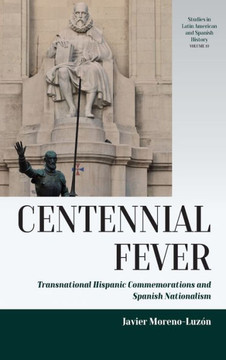 Centennial Fever : Transnational Hispanic Commemorations and Spanish Nationalism