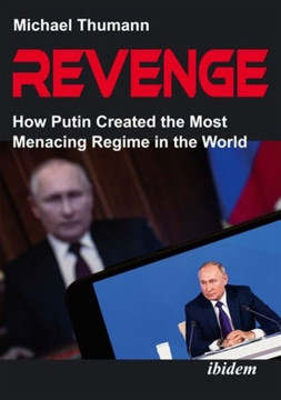 Revenge : How Putin Created the Most Menacing Regime in the World