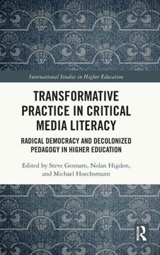 Transformative Practice in Critical Media Literacy : Radical Democracy and Decolonized Pedagogy in Higher Education Transformative Practice in Critical Media Literacy : Radical Democracy and Decolonized Pedagogy in Higher Education
