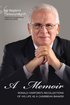 Nil Illegitimi Carborundum - A Memoir by Ronald Harford: Ronald Harford's Recollections of His Life as a Caribbean Banker