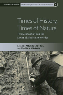 Times of History, Times of Nature : Temporalization and the Limits of Modern Knowledge