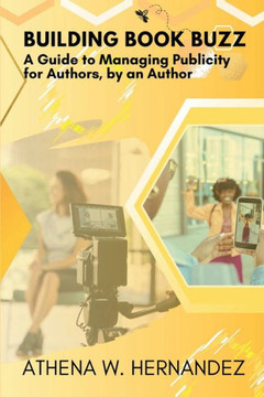 Building Book Buzz : A Guide to Managing Publicity for Authors by an Author