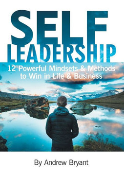 Self Leadership : 12 Powerful Mindsets & Methods to Win in Life & Business Self Leadership : 12 Powerful Mindsets & Methods to Win in Life & Business