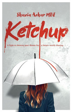 Ketchup : A Fight to Destroy Past Shame for a Future Worth Chasing.