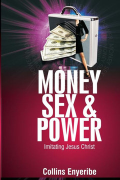 Money, Sex and Power : Imitating Jesus Christ Money, Sex and Power : Imitating Jesus Christ