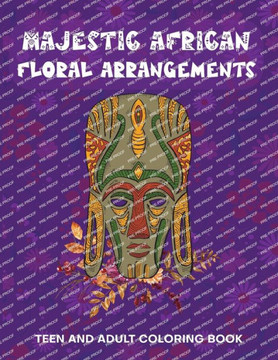 Majestic African Floral Arrangements Teen and Adult Coloring Book