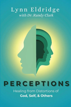Perceptions : Healing from Distortions of God, Self, and Others Perceptions : Healing from Distortions of God, Self, and Others