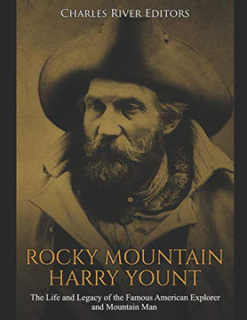 Rocky Mountain Harry Yount: The Life And Legacy Of The Famous American Explorer And Mountain Man - 9781092508131