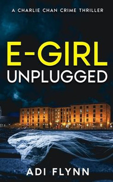 E-Girl Unplugged : A Fast-Paced British Crime Thriller