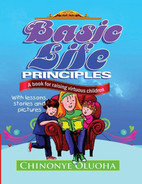 Basic Life Principles : A Book for Raising Virtuous Children