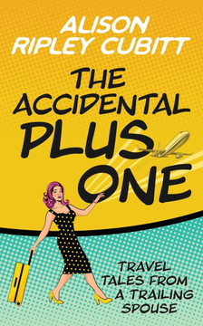 The Accidental Plus One : Travel Tales from a Trailing Spouse The Accidental Plus One : Travel Tales from a Trailing Spouse