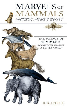 Marvels of Mammals : Unlocking Nature's Secrets the Science of Biomimetics Innovations Shaping a Better World