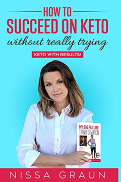 How To Succeed On Keto Without Really Trying: Keto With Results! How To Succeed On Keto Without Really Trying: Keto With Results!