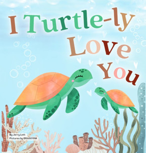 I Turtle-ly Love You : Pun-tastic Rhymes of Truthful, Sweet & Funny Messages of Love to Say to Your Beloved Little Ones, Babies, & Toddlers (All Occasions Gift Book) (Pun-tastic Baby Books) I Turtle-ly Love You : Pun-tastic Rhymes of Truthful, Sweet & Funny Messages of Love to Say to Your Beloved Little Ones, Babies, & Toddlers (All Occasions Gift Book) (Pun-tastic Baby Books)