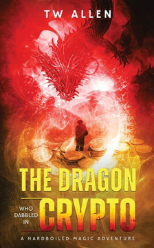 The Dragon Who Dabbled in Crypto : A Hardboiled Magic Adventure