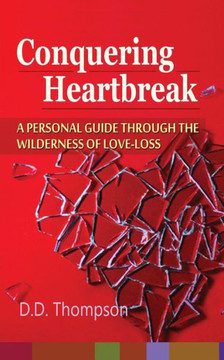 Conquering Heartbreak : A Personal Guide Through the Wilderness of Love-Loss