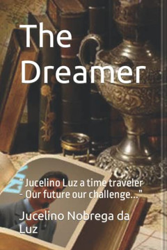 The Dreamer:  Jucelino Luz A Time Traveler - Our Future Our Challenge... (1)