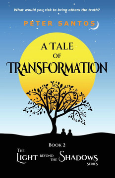A Tale of Transformation : The Light Beyond the Shadows, Book 2