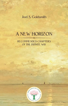 A New Horizon : Recommended Chapters of the Infinite Way A New Horizon : Recommended Chapters of the Infinite Way