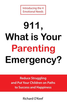 911, What is Your Parenting Emergency? : Reduce Struggling and Put Your Children on Paths to Success and Happiness