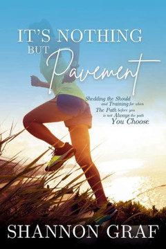 It's Nothing But Pavement : Shedding the Should When the Path Before You is Not Always the Path You Choose It's Nothing But Pavement : Shedding the Should When the Path Before You is Not Always the Path You Choose