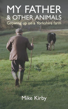 My Father and Other Animals : Growing Up on a Yorkshire Farm