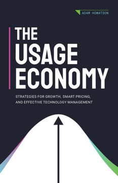 The Usage Economy : Strategies for Growth, Smart Pricing, and Effective Technology Management