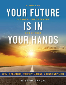 Your Future Is in Your Hands : A Personal Guide to Empowerment and Change