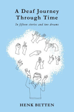 A Deaf Journey Through Time : In Fifteen Stories and Two Dreams A Deaf Journey Through Time : In Fifteen Stories and Two Dreams