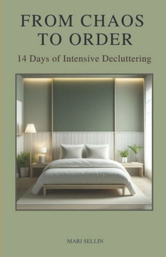 From Chaos to Order : 14 Days of Advanced Decluttering From Chaos to Order : 14 Days of Advanced Decluttering