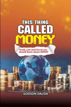 This Thing Called Money : Truth, Lies and Secret You Should Know about Money This Thing Called Money : Truth, Lies and Secret You Should Know about Money
