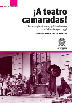 ¡A teatro camaradas! : dramaturgia militante y política de masas en Colombia (1965-1975)