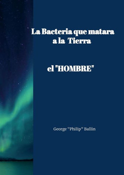 La Bacteria que matará a la TIERRA : "el HOMBRE" La Bacteria que matará a la TIERRA : "el HOMBRE"