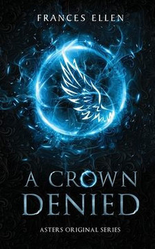 A Crown Denied : A Found Family YA Fantasy Adventure