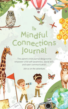 The Mindful Connections Journal : The Parent-child Journal Designed to Empower Child Self-awareness, Social Skills and Open Communication.